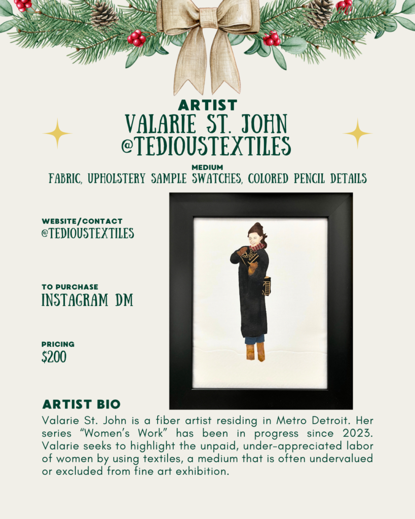[id:A holiday-themed artist profile for Valarie St. John (@tedioustextiles). Pine branches and a bow decorate the top. In the center is a framed textile artwork showing a person in a long black coat, brown boots, and mittens, holding a camera. The figure is made from fabric, upholstery swatches, and colored pencil details. Text around the image lists the medium, Instagram contact, price of $200, and an artist bio explaining that Valarie is a fiber artist whose work highlights the undervalued labor of women.]