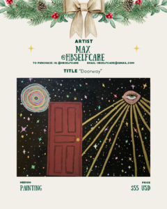 [id:A holiday-themed artist card for Max (@hbselfcare). At the top are pine branches, pinecones, and a large bow. The artwork is titled “Doorway.” The painting shows a red door floating in a black starry sky. To the left is a bright spiral rainbow circle, and to the right is an eye surrounded by gold rays. Small colorful stars fill the background. Text at the bottom lists the medium as painting and the price as $55 USD.]