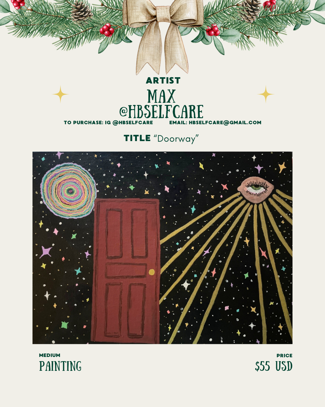 [id:A holiday-themed artist card for Max (@hbselfcare). At the top are pine branches, pinecones, and a large bow. The artwork is titled “Doorway.” The painting shows a red door floating in a black starry sky. To the left is a bright spiral rainbow circle, and to the right is an eye surrounded by gold rays. Small colorful stars fill the background. Text at the bottom lists the medium as painting and the price as $55 USD.]
