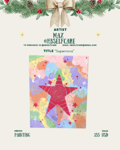 [id:A holiday-themed artist card for Max (@hbselfcare). The artwork is titled “Supernova.” The painting shows a large red star with a spiral pattern at its center. The background is filled with swirling pastel shapes in yellow, orange, green, purple, and pink, with smaller red stars scattered throughout. Text at the bottom lists the medium as painting and the price as $55 USD.]