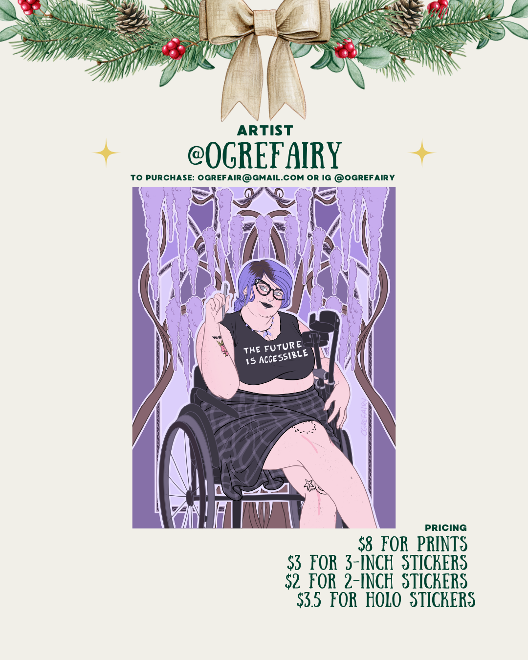 [id:A holiday-themed layout for artist @ogrefairy. The main illustration shows a person with blue and black hair, glasses, and tattoos sitting in a wheelchair. They wear a shirt that says “The future is accessible” and have icicle-like shapes hanging behind them. Pricing information is on the bottom right.]