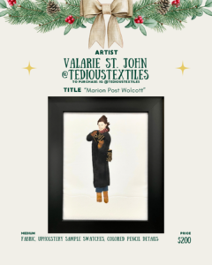 [id: A holiday-themed layout for Valarie St. John (@tedioustextiles). Pine branches and a bow sit at the top. The artwork title “Marion Post Wolcott” appears above a framed textile piece. The artwork shows a person in a long black coat with brown boots and a camera at their side, created from fabric, upholstery samples, and colored pencil. The medium and price of $200 are listed at the bottom.]